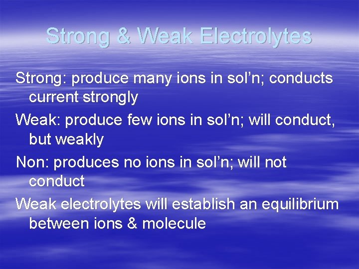 Strong & Weak Electrolytes Strong: produce many ions in sol’n; conducts current strongly Weak: