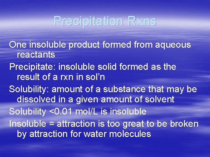 Precipitation Rxns One insoluble product formed from aqueous reactants Precipitate: insoluble solid formed as