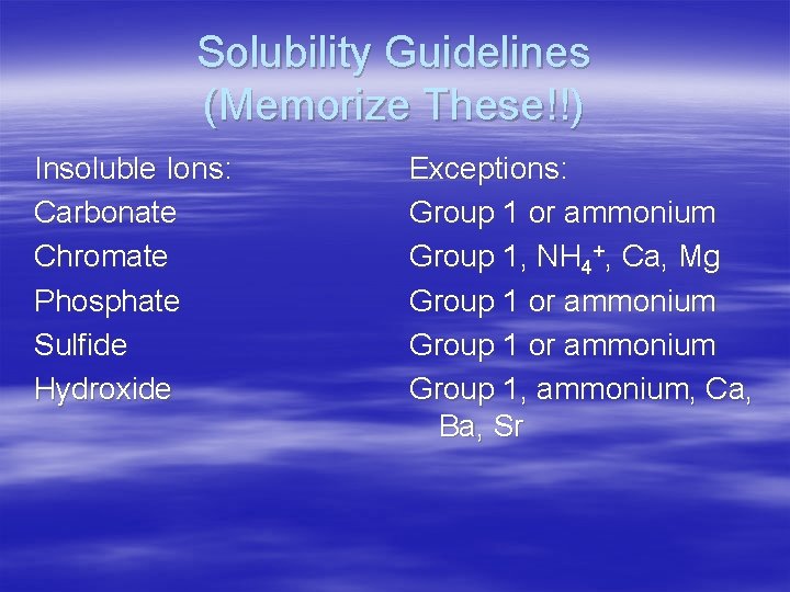 Solubility Guidelines (Memorize These!!) Insoluble Ions: Carbonate Chromate Phosphate Sulfide Hydroxide Exceptions: Group 1