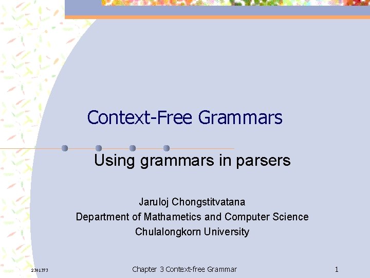 Context-Free Grammars Using grammars in parsers Jaruloj Chongstitvatana Department of Mathametics and Computer Science