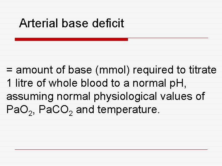 Arterial base deficit = amount of base (mmol) required to titrate 1 litre of Arterial base deficit = amount of base (mmol) required to titrate 1 litre of