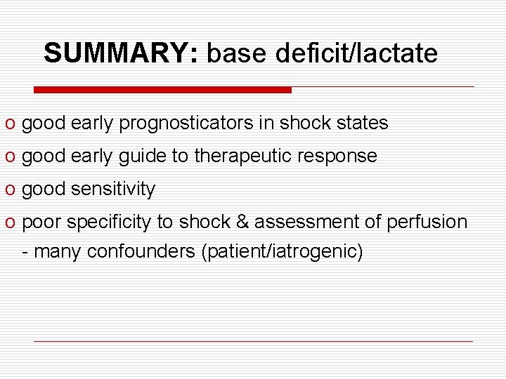 SUMMARY: base deficit/lactate o good early prognosticators in shock states o good early guide SUMMARY: base deficit/lactate o good early prognosticators in shock states o good early guide
