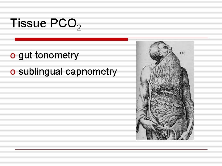 Tissue PCO 2 o gut tonometry o sublingual capnometry Tissue PCO 2 o gut tonometry o sublingual capnometry