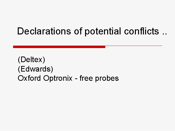 Declarations of potential conflicts. . (Deltex) (Edwards) Oxford Optronix - free probes Declarations of potential conflicts. . (Deltex) (Edwards) Oxford Optronix - free probes