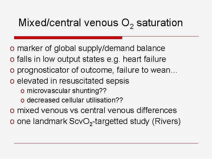 Mixed/central venous O 2 saturation o marker of global supply/demand balance o falls in Mixed/central venous O 2 saturation o marker of global supply/demand balance o falls in