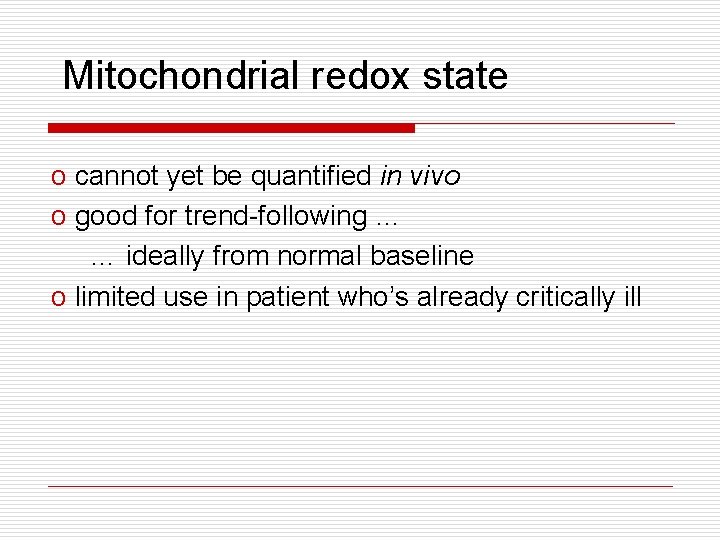 Mitochondrial redox state o cannot yet be quantified in vivo o good for trend-following Mitochondrial redox state o cannot yet be quantified in vivo o good for trend-following