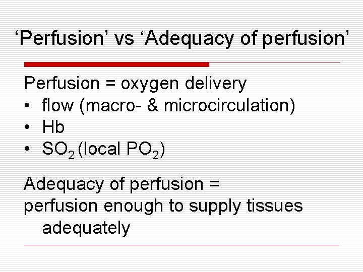 ‘Perfusion’ vs ‘Adequacy of perfusion’ Perfusion = oxygen delivery • flow (macro- & microcirculation) ‘Perfusion’ vs ‘Adequacy of perfusion’ Perfusion = oxygen delivery • flow (macro- & microcirculation)