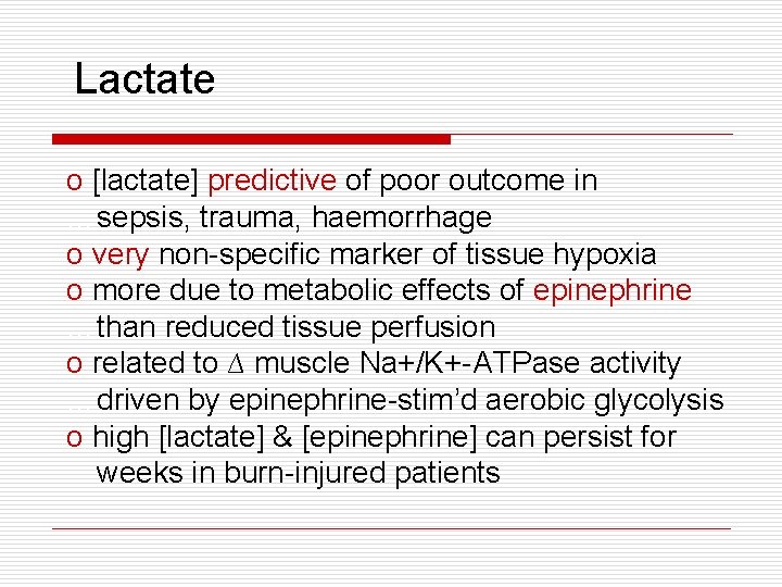 Lactate o [lactate] predictive of poor outcome in …sepsis, trauma, haemorrhage o very non-specific