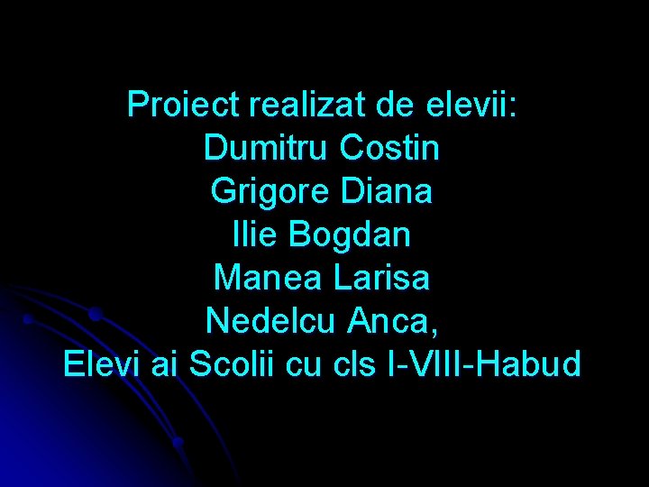 Proiect realizat de elevii: Dumitru Costin Grigore Diana Ilie Bogdan Manea Larisa Nedelcu Anca,