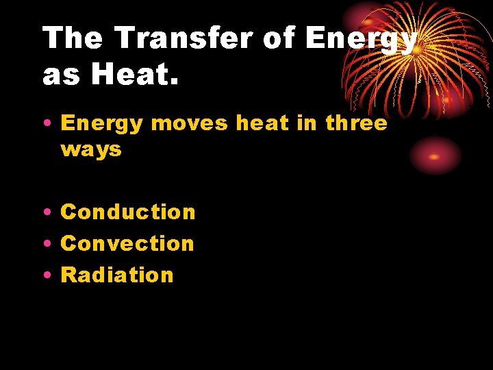 The Transfer of Energy as Heat. • Energy moves heat in three ways •