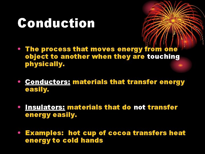 Conduction • The process that moves energy from one object to another when they