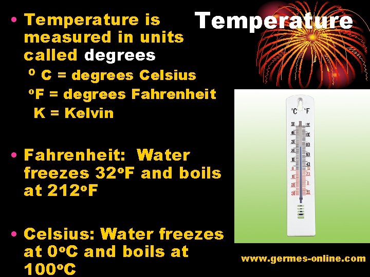  • Temperature is measured in units called degrees Temperature C = degrees Celsius
