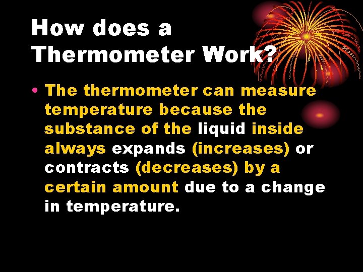 How does a Thermometer Work? • The thermometer can measure temperature because the substance