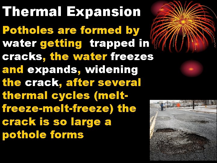 Thermal Expansion Potholes are formed by water getting trapped in cracks, the water freezes