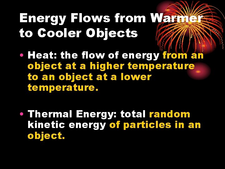 Energy Flows from Warmer to Cooler Objects • Heat: the flow of energy from