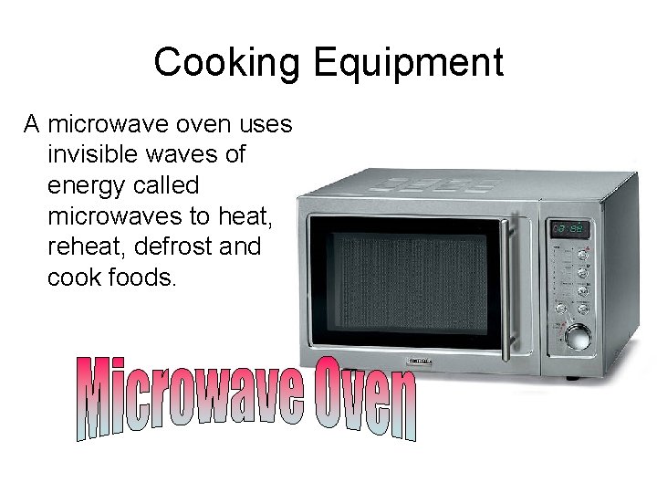 Cooking Equipment A microwave oven uses invisible waves of energy called microwaves to heat,