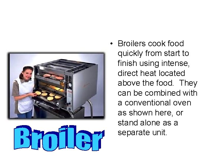  • Broilers cook food quickly from start to finish using intense, direct heat