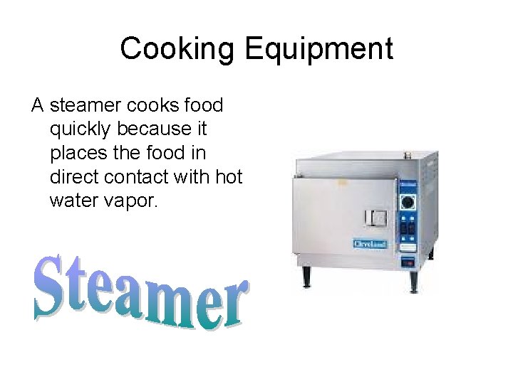 Cooking Equipment A steamer cooks food quickly because it places the food in direct