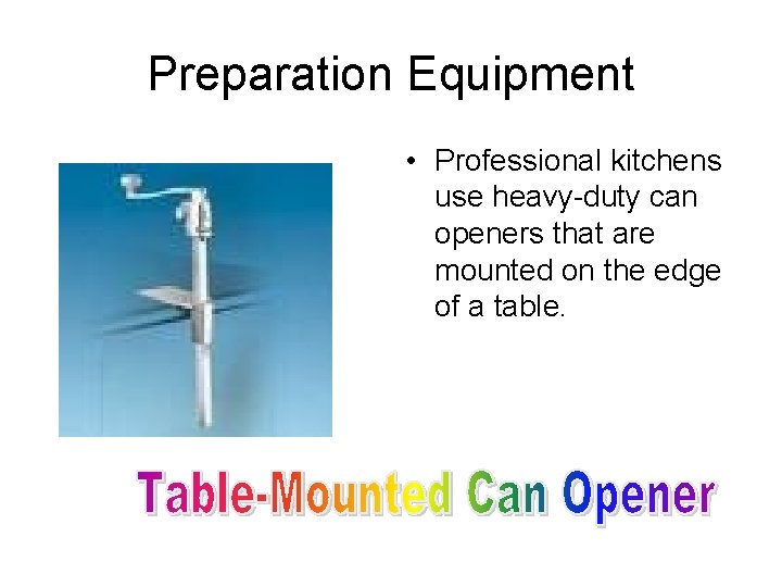 Preparation Equipment • Professional kitchens use heavy-duty can openers that are mounted on the