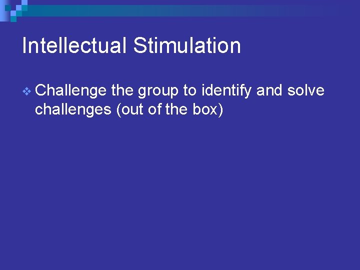 Intellectual Stimulation v Challenge the group to identify and solve challenges (out of the