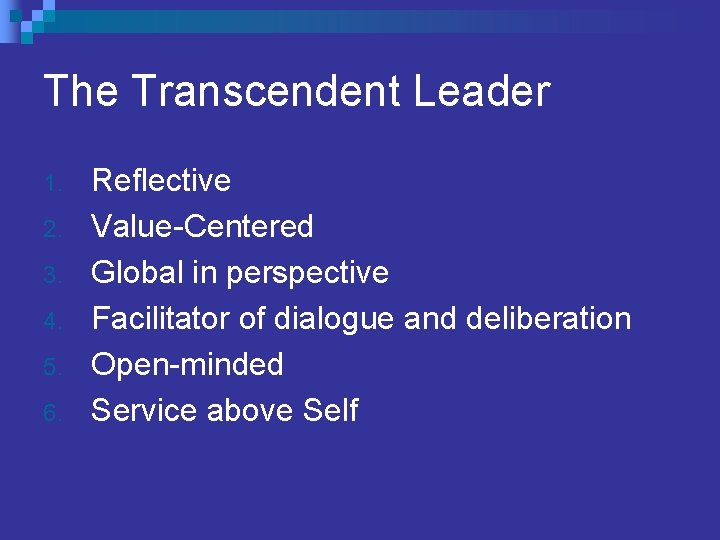 The Transcendent Leader 1. 2. 3. 4. 5. 6. Reflective Value-Centered Global in perspective