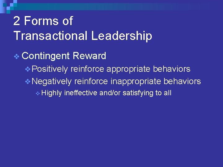 2 Forms of Transactional Leadership v Contingent Reward v Positively reinforce appropriate behaviors v