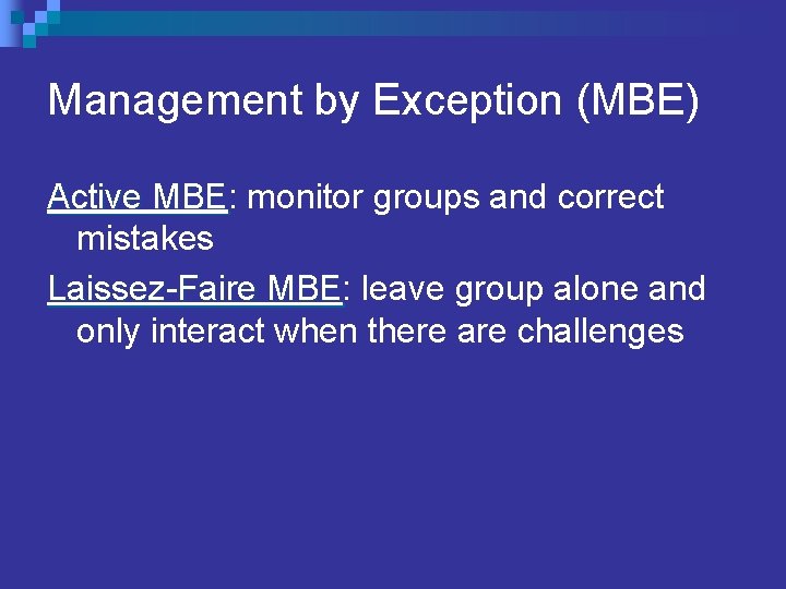 Management by Exception (MBE) Active MBE: MBE monitor groups and correct mistakes Laissez-Faire MBE: