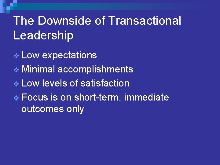 The Downside of Transactional Leadership v Low expectations v Minimal accomplishments v Low levels