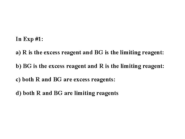 In Exp #1: a) R is the excess reagent and BG is the limiting