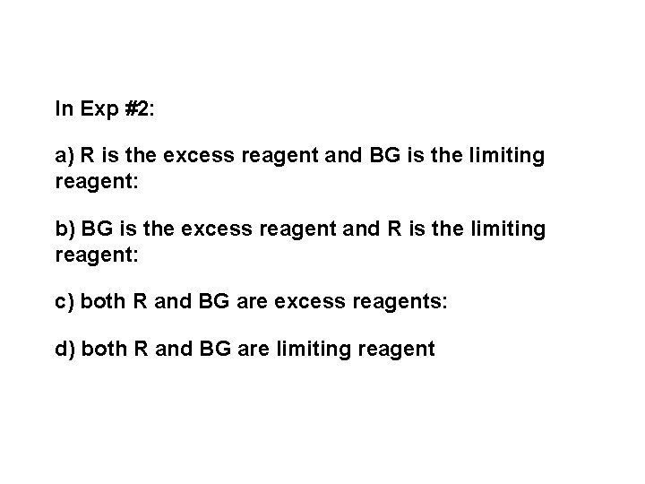 In Exp #2: a) R is the excess reagent and BG is the limiting