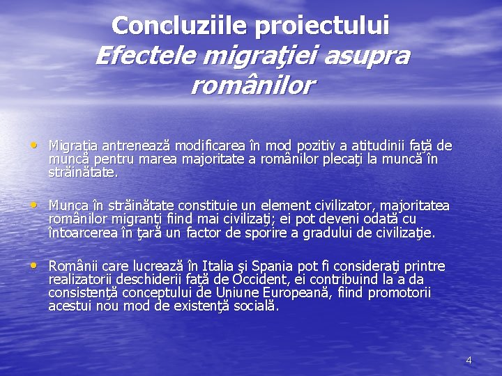 Concluziile proiectului Efectele migraţiei asupra românilor • Migraţia antrenează modificarea în mod pozitiv a