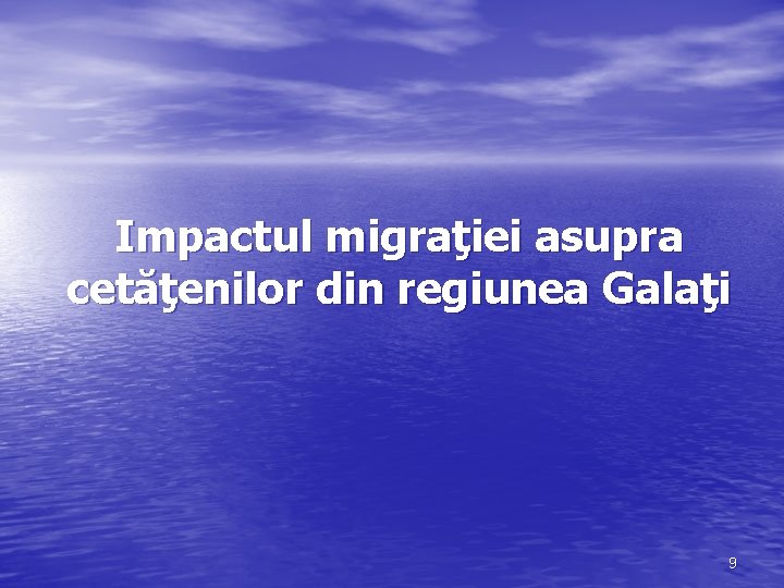 Impactul migraţiei asupra cetăţenilor din regiunea Galaţi 9 