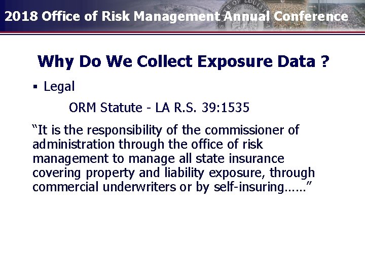 2018 Office of Risk Management Annual Conference Why Do We Collect Exposure Data ?