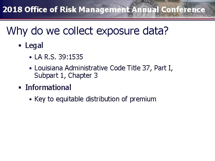 2018 Office of Risk Management Annual Conference Why do we collect exposure data? §