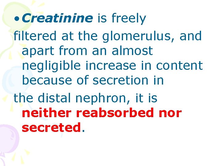  • Creatinine is freely filtered at the glomerulus, and apart from an almost