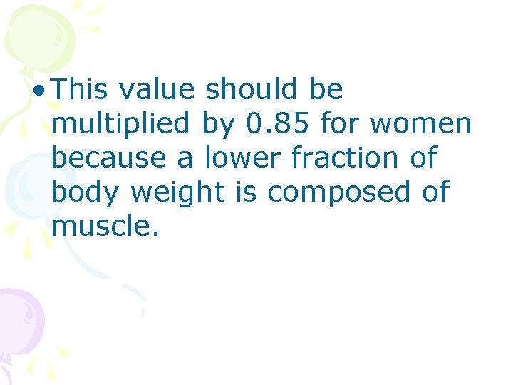  • This value should be multiplied by 0. 85 for women because a
