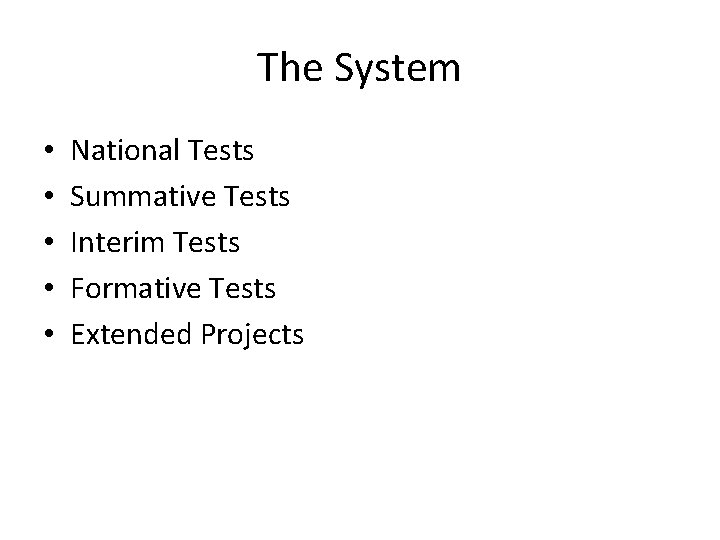 The System • • • National Tests Summative Tests Interim Tests Formative Tests Extended