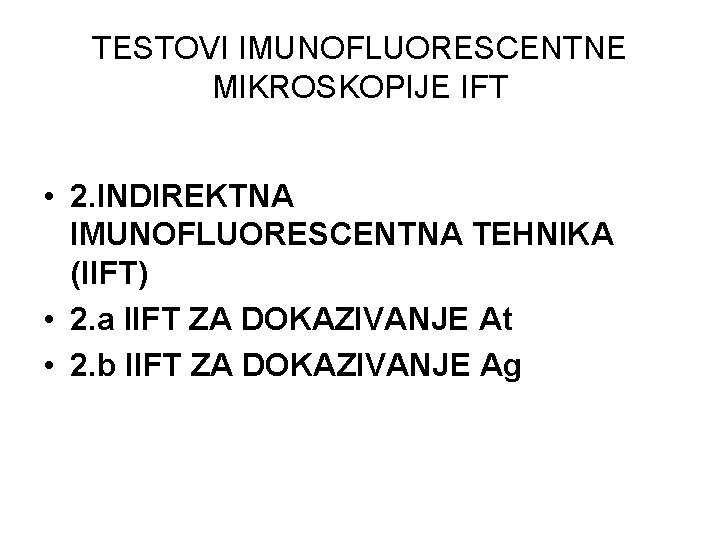 TESTOVI IMUNOFLUORESCENTNE MIKROSKOPIJE IFT • 2. INDIREKTNA IMUNOFLUORESCENTNA TEHNIKA (IIFT) • 2. a IIFT
