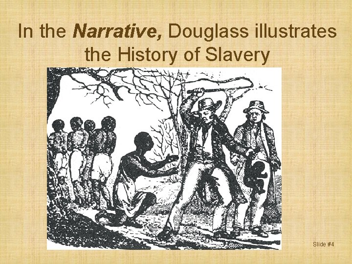 In the Narrative, Douglass illustrates the History of Slavery Slide #4 