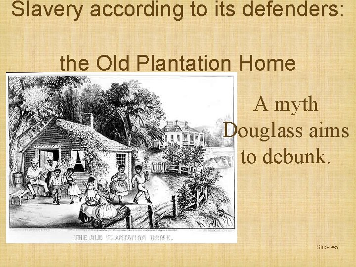 Slavery according to its defenders: the Old Plantation Home A myth Douglass aims to