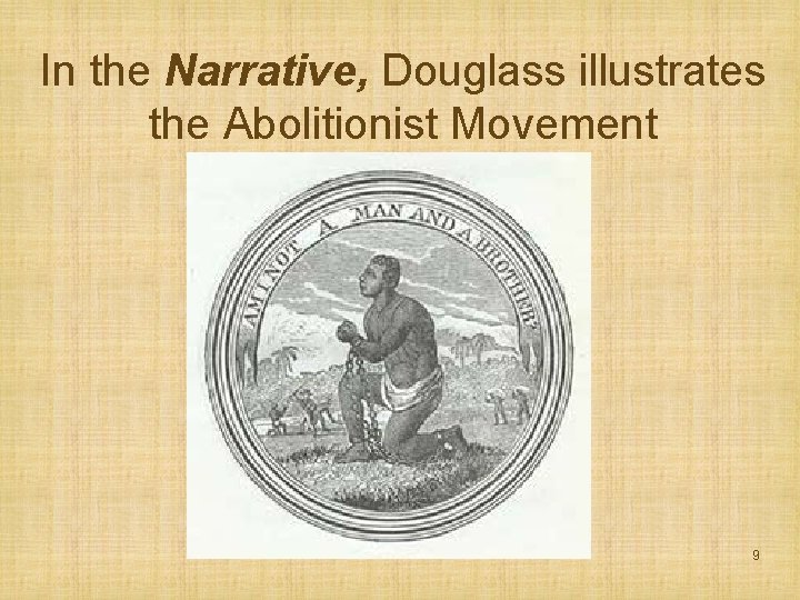 In the Narrative, Douglass illustrates the Abolitionist Movement 9 