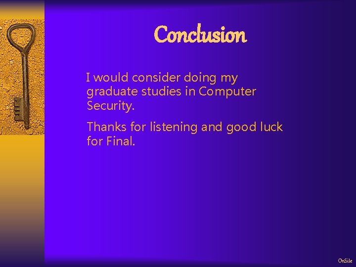 Conclusion I would consider doing my graduate studies in Computer Security. Thanks for listening