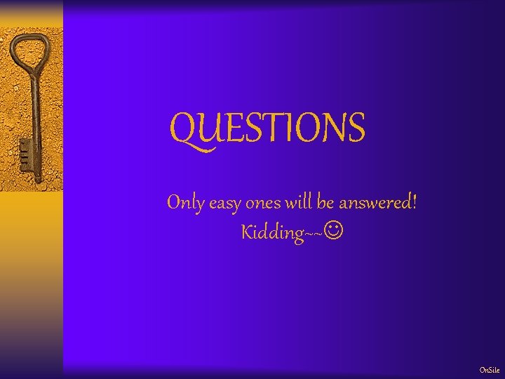 QUESTIONS Only easy ones will be answered! Kidding~~ On. Site 