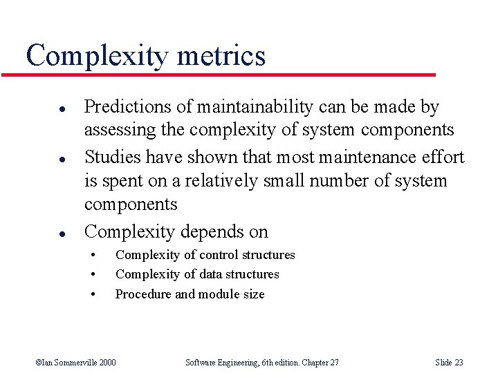 Complexity metrics l l l Predictions of maintainability can be made by assessing the
