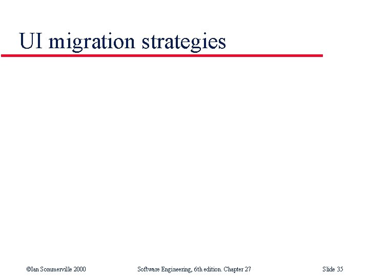 UI migration strategies ©Ian Sommerville 2000 Software Engineering, 6 th edition. Chapter 27 Slide