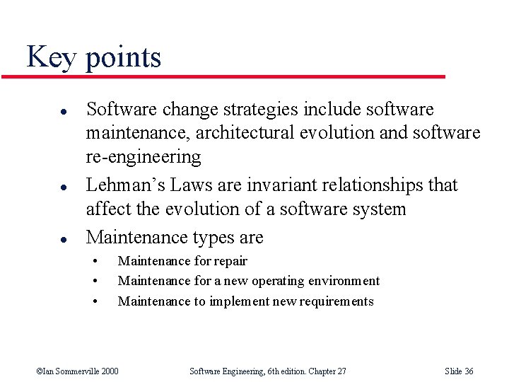 Key points l l l Software change strategies include software maintenance, architectural evolution and