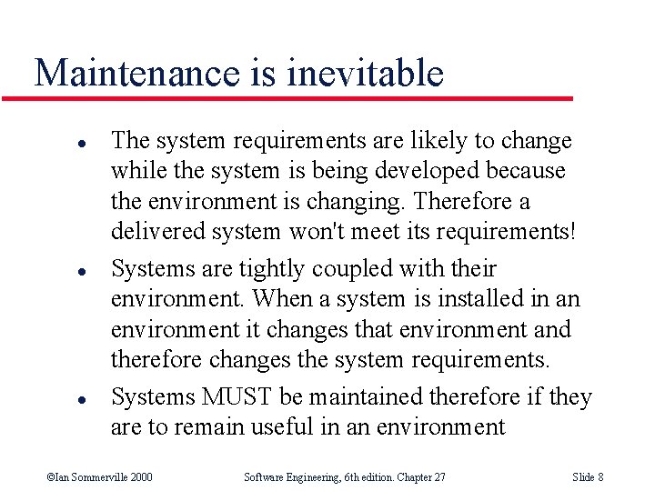 Maintenance is inevitable l l l The system requirements are likely to change while