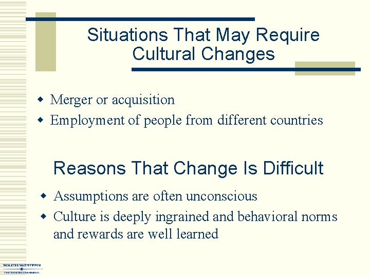 Situations That May Require Cultural Changes w Merger or acquisition w Employment of people