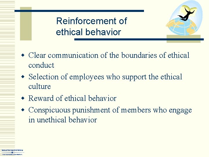 Reinforcement of ethical behavior w Clear communication of the boundaries of ethical conduct w