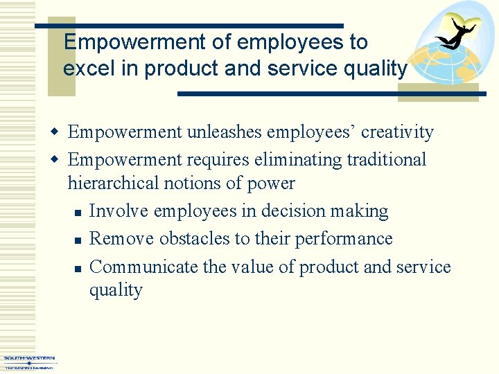 Empowerment of employees to excel in product and service quality w Empowerment unleashes employees’